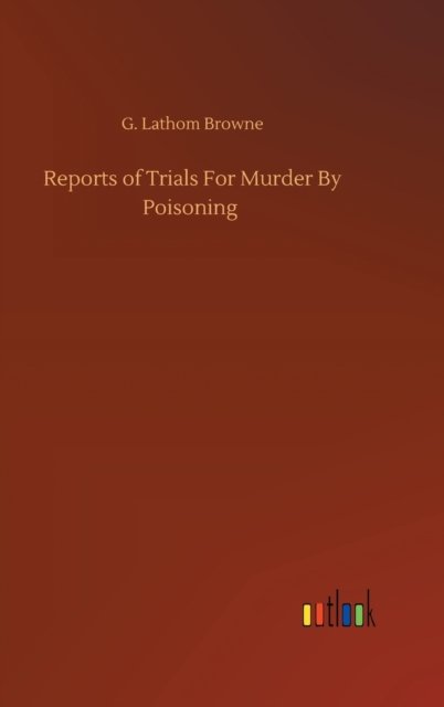 Cover for G Lathom Browne · Reports of Trials For Murder By Poisoning (Gebundenes Buch) (2020)