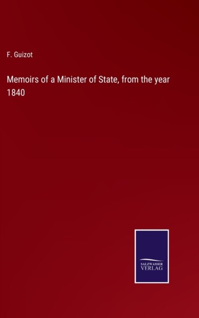Cover for F Guizot · Memoirs of a Minister of State, from the year 1840 (Hardcover Book) (2022)