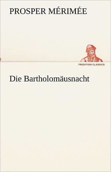 Cover for Prosper Mérimée · Die Bartholomäusnacht (Tredition Classics) (German Edition) (Paperback Book) [German edition] (2012)