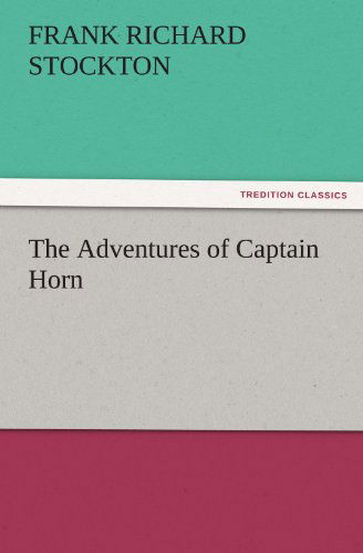 The Adventures of Captain Horn (Tredition Classics) - Frank Richard Stockton - Books - tredition - 9783842450295 - November 6, 2011