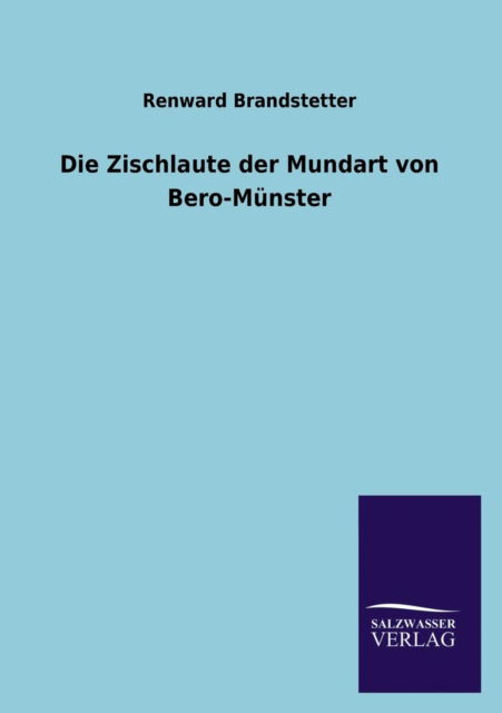 Cover for Renward Brandstetter · Die Zischlaute Der Mundart Von Bero-munster (Taschenbuch) [German edition] (2013)