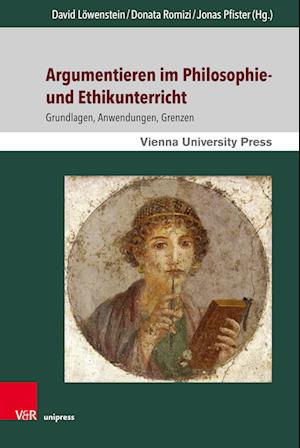 Argumentieren im Philosophie- und Ethikunterricht: Grundlagen, Anwendungen, Grenzen - David Löwenstein - Books - V&R unipress GmbH - 9783847116295 - August 14, 2023