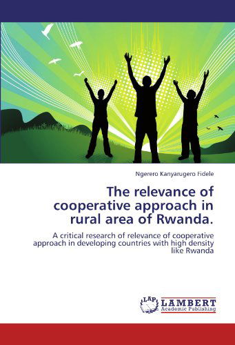 Cover for Ngerero Kanyarugero Fidele · The Relevance of Cooperative Approach in Rural Area of Rwanda.: a Critical Research of Relevance of Cooperative Approach in Developing Countries with High Density Like Rwanda (Paperback Book) (2012)