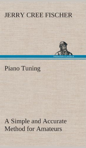 Cover for J. Cree (Jerry Cree) Fischer · Piano Tuning a Simple and Accurate Method for Amateurs (Hardcover Book) (2013)