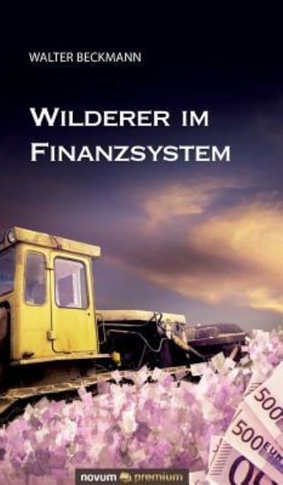 Wilderer im Finanzsystem - Walter Beckmann - Livros - Novum Publishing - 9783903067295 - 19 de novembro de 2015