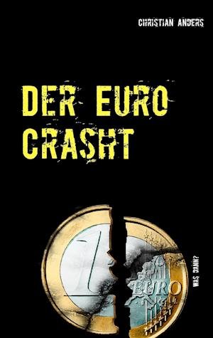 Der Euro Crasht - Christian Anders - Livres - Verlag Elke Straube - 9783937699295 - 1 août 2016