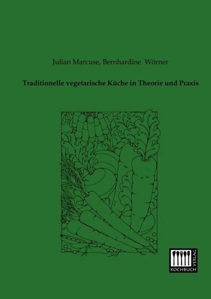 Traditionelle Vegetarische Kueche in Theorie Und Praxis - Julian Marcuse - Książki - Kochbuch-Verlag - 9783944350295 - 11 stycznia 2013