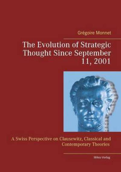 Cover for Gregoire Monnet · The Evolution of Strategic Thought since September 11, 2001: A Swiss Perspective on Clausewitz, classical and contemporary Theories (Paperback Book) (2016)