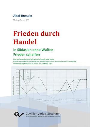Cover for Altaf Hussain · Frieden durch Handel. In Südasien ohne Waffen Frieden schaffen. Eine umfassende historisch-wirtschaftspolitische Studie Handel als Indikator der politischen Beziehungen unter besonderer Berücksichtigung der Beziehung Pakistans zu Indien von 1947 bis 1965 (Paperback Book) (2015)