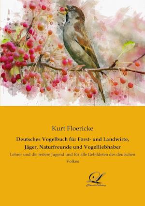 Cover for Kurt Floericke · Deutsches Vogelbuch für Forst- und Landwirte, Jäger, Naturfreunde und Vogelliebhaber (Paperback Book) (2020)