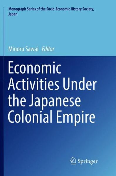 Cover for Economic Activities Under the Japanese Colonial Empire - Monograph Series of the Socio-Economic History Society, Japan (Paperback Book) [Softcover reprint of the original 1st ed. 2016 edition] (2018)