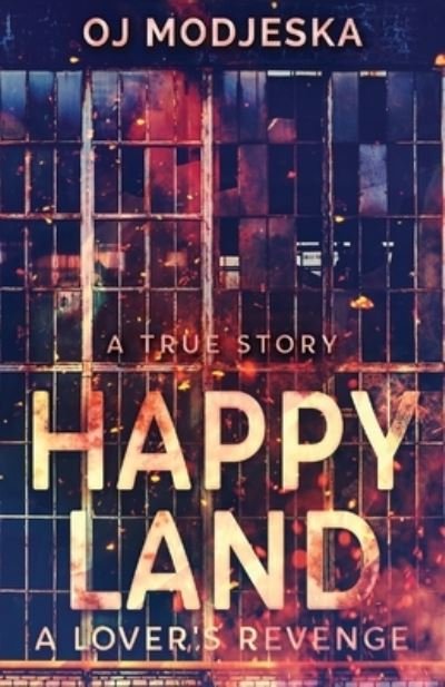 Cover for Oj Modjeska · Happy Land - A Lover's Revenge: The nightclub fire that shocked a nation (Paperback Book) (2021)