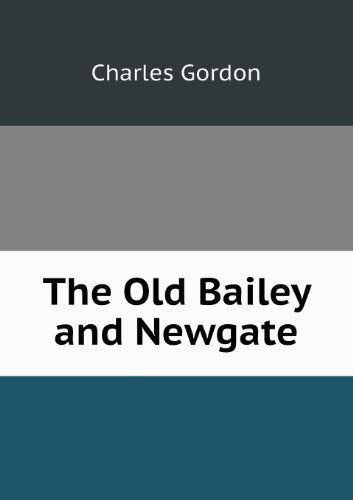 Cover for Charles Gordon · The Old Bailey and Newgate (Paperback Book) (2013)