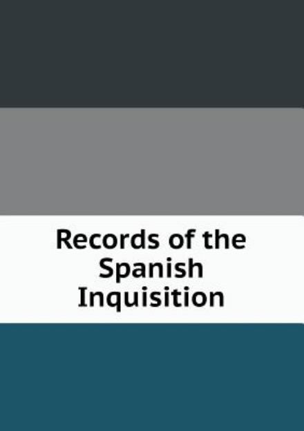 Cover for Inquisition Spain · Records of the Spanish Inquisition (Paperback Book) (2013)