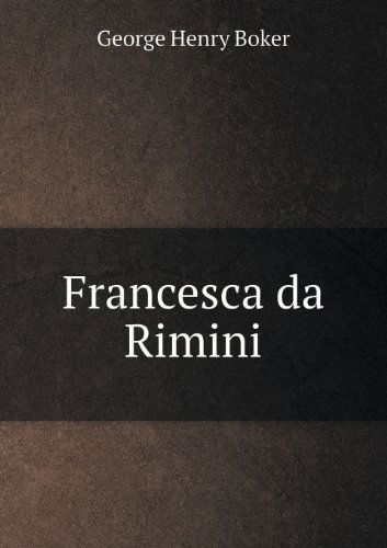 Francesca Da Rimini - George Henry Boker - Books - Book on Demand Ltd. - 9785518591295 - May 23, 2013