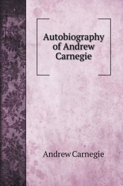 Cover for Andrew Carnegie · Autobiography of Andrew Carnegie. with illustrations (Hardcover Book) (2020)