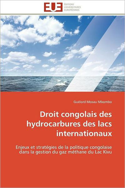 Cover for Guélord Mosau Mbombo · Droit Congolais Des Hydrocarbures Des Lacs Internationaux: Enjeux et Stratégies De La Politique Congolaise Dans La Gestion Du Gaz Méthane Du Lac Kivu (Taschenbuch) [French edition] (2018)