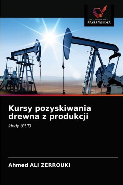 Cover for Ahmed Ali Zerrouki · Kursy pozyskiwania drewna z produkcji (Paperback Book) (2021)