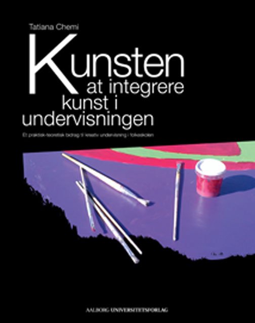 Kunsten at integrere kunst i undervisningen - Tatiana Chemi - Books - Aalborg Universitetsforlag - 9788771120295 - March 5, 2012