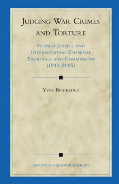 Cover for Yves Beigbeder · Judging War Crimes and Torture: French Justice and International Criminal Tribunals and Commissions (1940-2005) (Hardcover Book) (2006)