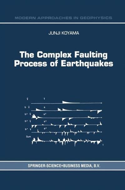 J. Koyama · The Complex Faulting Process of Earthquakes - Modern Approaches in Geophysics (Pocketbok) [Softcover reprint of hardcover 1st ed. 1997 edition] (2010)