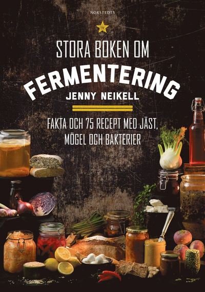 Stora boken om fermentering : fakta och 75 recept med jäst, mögel och bakterier - Jenny Neikell - Books - Norstedts - 9789113107295 - August 19, 2020