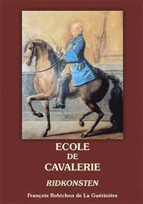 Cover for François Robichon de La Guérinière · École de cavalerie : om sättet att dressera hästarna, efter de olika användningar man bestämmer för dem. Andra delen (Book) (2016)