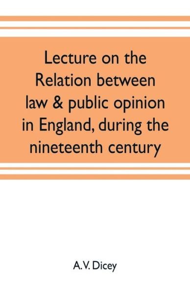 Cover for A V Dicey · Lecture on the relation between law &amp; public opinion in England, during the nineteenth century (Pocketbok) (2019)