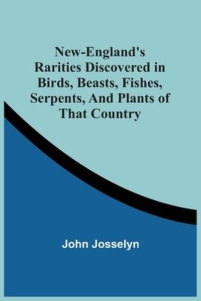 Cover for John Josselyn · New-England'S Rarities Discovered In Birds, Beasts, Fishes, Serpents, And Plants Of That Country (Paperback Book) (2021)
