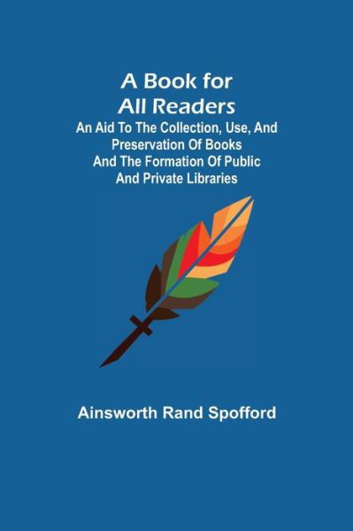 Cover for Ainsworth Rand Spofford · A Book for All Readers; An Aid to the Collection, Use, and Preservation of Books and the Formation of Public and Private Libraries (Taschenbuch) (2021)