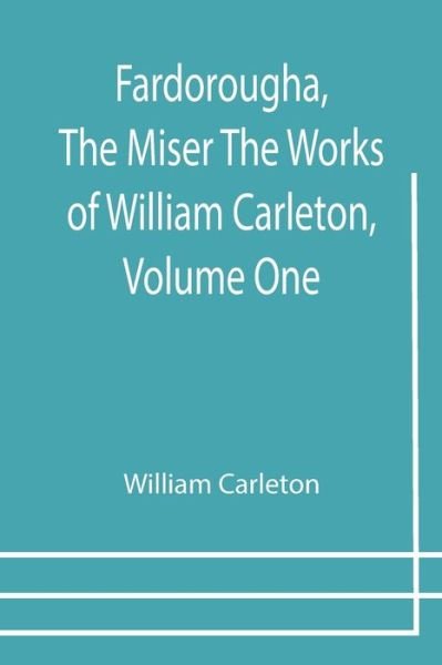 Fardorougha, The Miser The Works of William Carleton, Volume One - William Carleton - Books - Alpha Edition - 9789355754295 - December 29, 2021