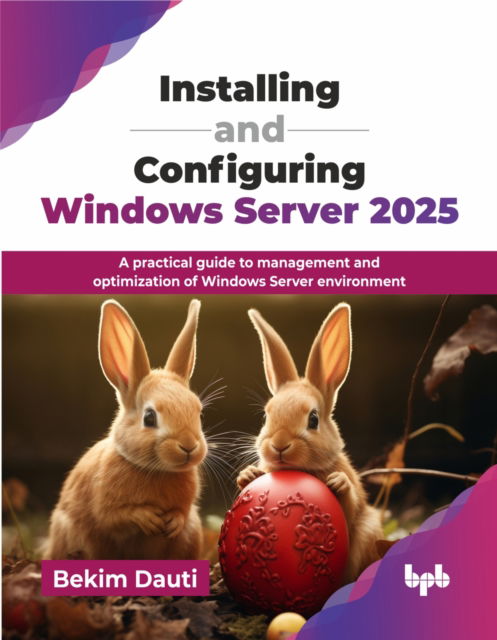Cover for Bekim Dauti · Installing and Configuring Windows Server 2025: A practical guide to management and optimization of Windows Server environment (Paperback Book) (2025)
