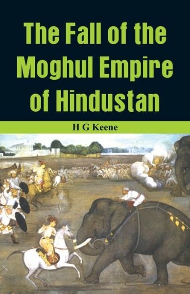 Cover for H G Keene · The Fall of the Moghul Empire of Hindustan (Paperback Bog) (2016)