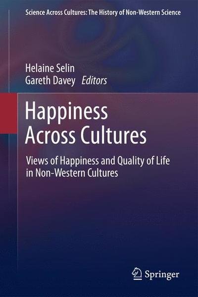 Happiness Across Cultures: Views of Happiness and Quality of Life in Non-Western Cultures - Science Across Cultures: The History of Non-Western Science - Helaine Selin - Books - Springer - 9789400799295 - April 16, 2014