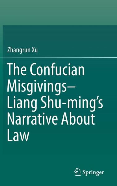 Cover for Zhangrun Xu · The Confucian Misgivings--Liang Shu-ming's Narrative About Law (Hardcover Book) [1st ed. 2017 edition] (2017)