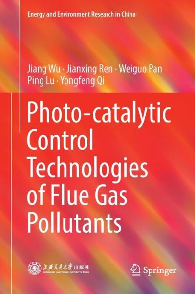 Cover for Jiang Wu · Photo-catalytic Control Technologies of Flue Gas Pollutants - Energy and Environment Research in China (Paperback Book) [Softcover Reprint of the Original 1st 2019 edition] (2019)