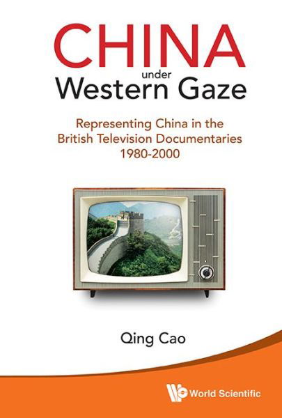 Cover for Cao, Qing (Durham Univ, Uk) · China Under Western Gaze: Representing China In The British Television Documentaries 1980-2000 (Hardcover Book) (2014)