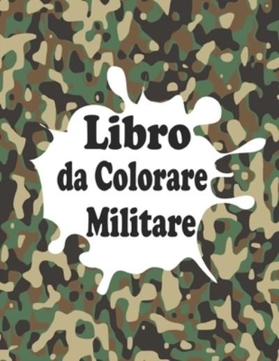 Cover for Yura Daze · Libro da Colorare Militare: Esercito Libro da Colorare per Bambini da 4 a 12 anni, carri armati, soldati, pistole, aerei, navi, ... (Taschenbuch) (2022)