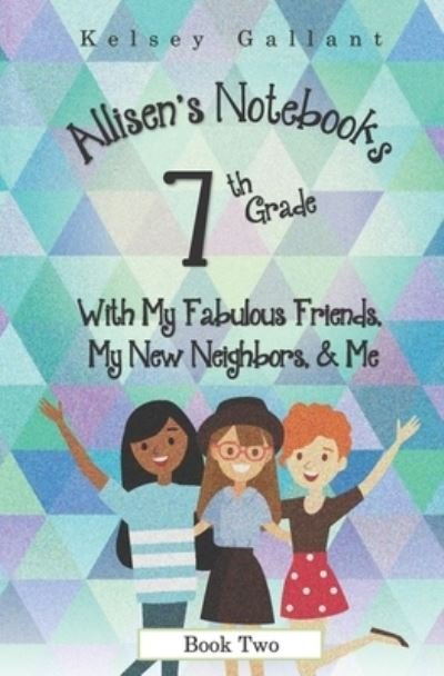 Cover for Kelsey Gallant · 7th Grade with My Fabulous Friends, My New Neighbors, &amp; Me: Library Edition - Allisen's Notebooks [Library] (Taschenbuch) (2015)