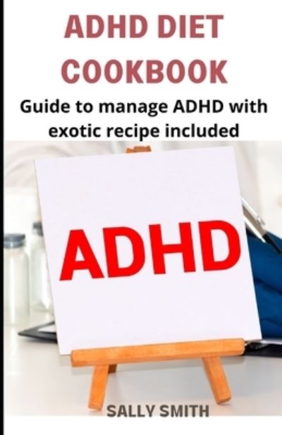 Cover for Sally Smith · ADHD Diet Cookbook: Guide to manage ADHD with exotic recipes included (Paperback Book) (2021)