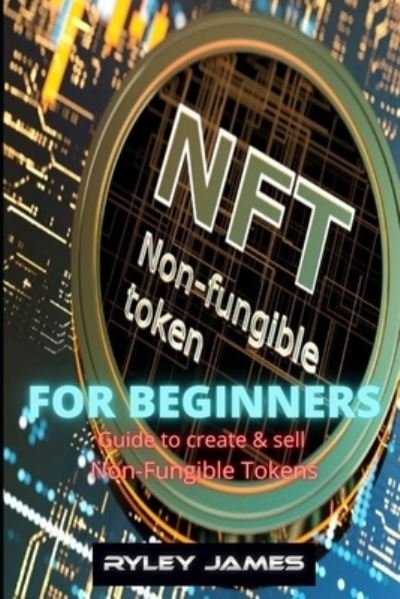 Cover for Ryley James · NFT For Beginners: Guide to create and sell non-fungible tokens (Pocketbok) (2021)