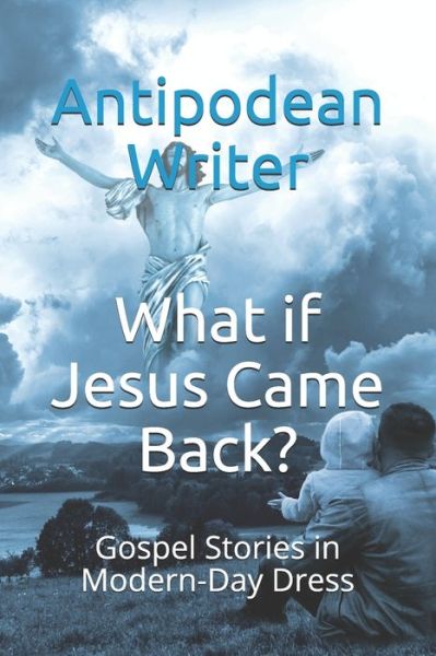 Cover for Antipodean Writer · What if Jesus Came Back? (Paperback Book) (2020)