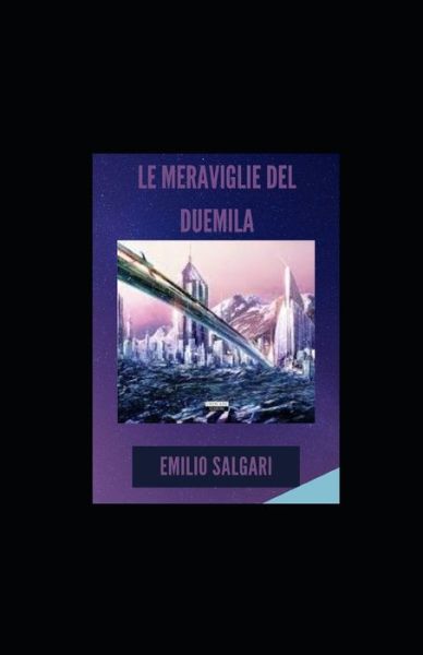 Le meraviglie del Duemila illustrata - Emilio Salgari - Books - Independently Published - 9798700495295 - January 26, 2021