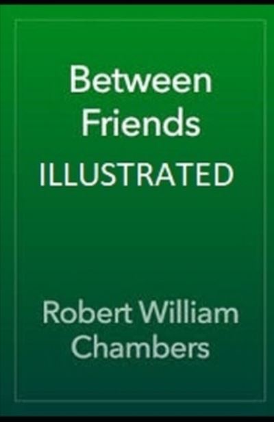 Cover for Robert William Chambers · Between Friends Illustrated (Taschenbuch) (2021)