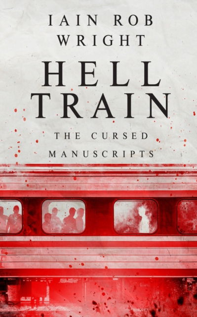 Hell Train: A Horror Novel: The Cursed Manuscripts - The Cursed Manuscripts - Iain Rob Wright - Books - Independently Published - 9798828205295 - May 16, 2022