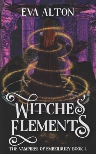 Witches' Elements: A Paranormal Romance and Women's Fiction Vampire Witch Novel - The Vampires of Emberbury - Eva Alton - Bøger - Independently Published - 9798839096295 - 7. juli 2022