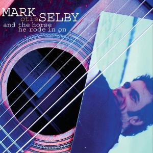 And The Horse They Rode - Mark -Otis- Selby - Music - PEPPER CAKE - 0090204927296 - April 6, 2006