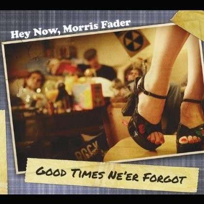 Cover for Hey Now Morris Fader · Good Times Ne'er Forgot (CD) (2012)