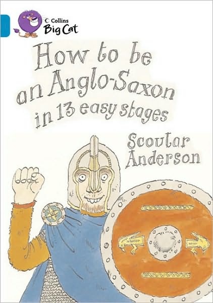 How to be an Anglo Saxon: Band 13/Topaz - Collins Big Cat - Scoular Anderson - Books - HarperCollins Publishers - 9780007336296 - January 5, 2011