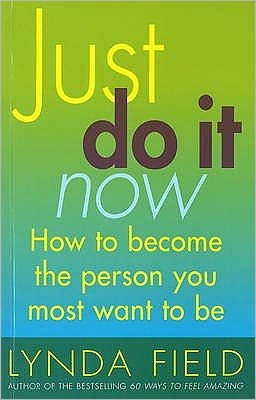 Just Do It Now!: How to become the person you most want to be - Lynda Field - Livros - Ebury Publishing - 9780091876296 - 6 de setembro de 2001
